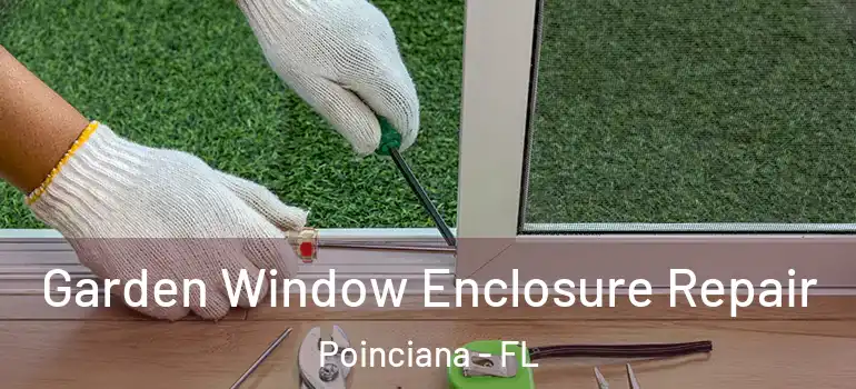Garden Window Enclosure Repair Poinciana - FL
